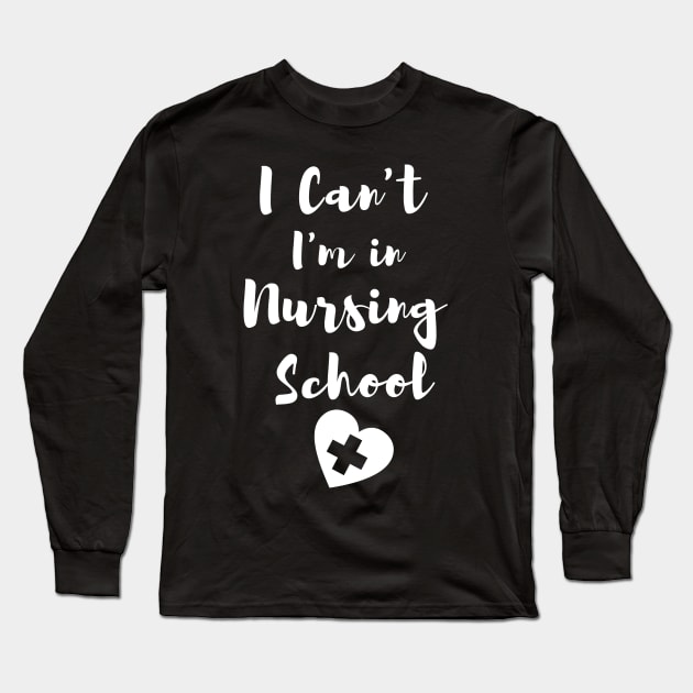 I Can't I'm in Nursing School in White text with heart design Long Sleeve T-Shirt by BlueLightDesign